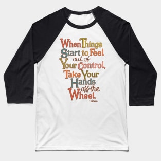 When Things Start to Feel Out of Your Control, Take Your Hands Off the Wheel Baseball T-Shirt